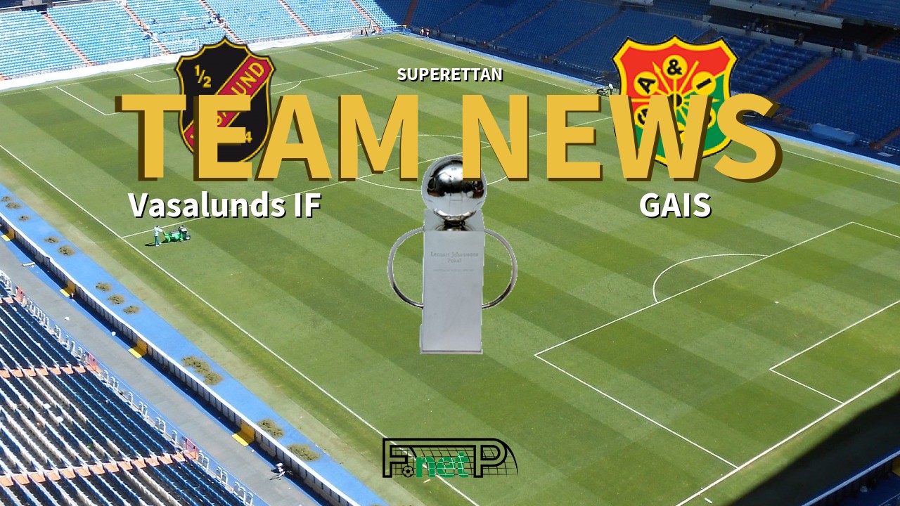 Superettan News: Vasalunds IF vs GAIS Confirmed Line-ups