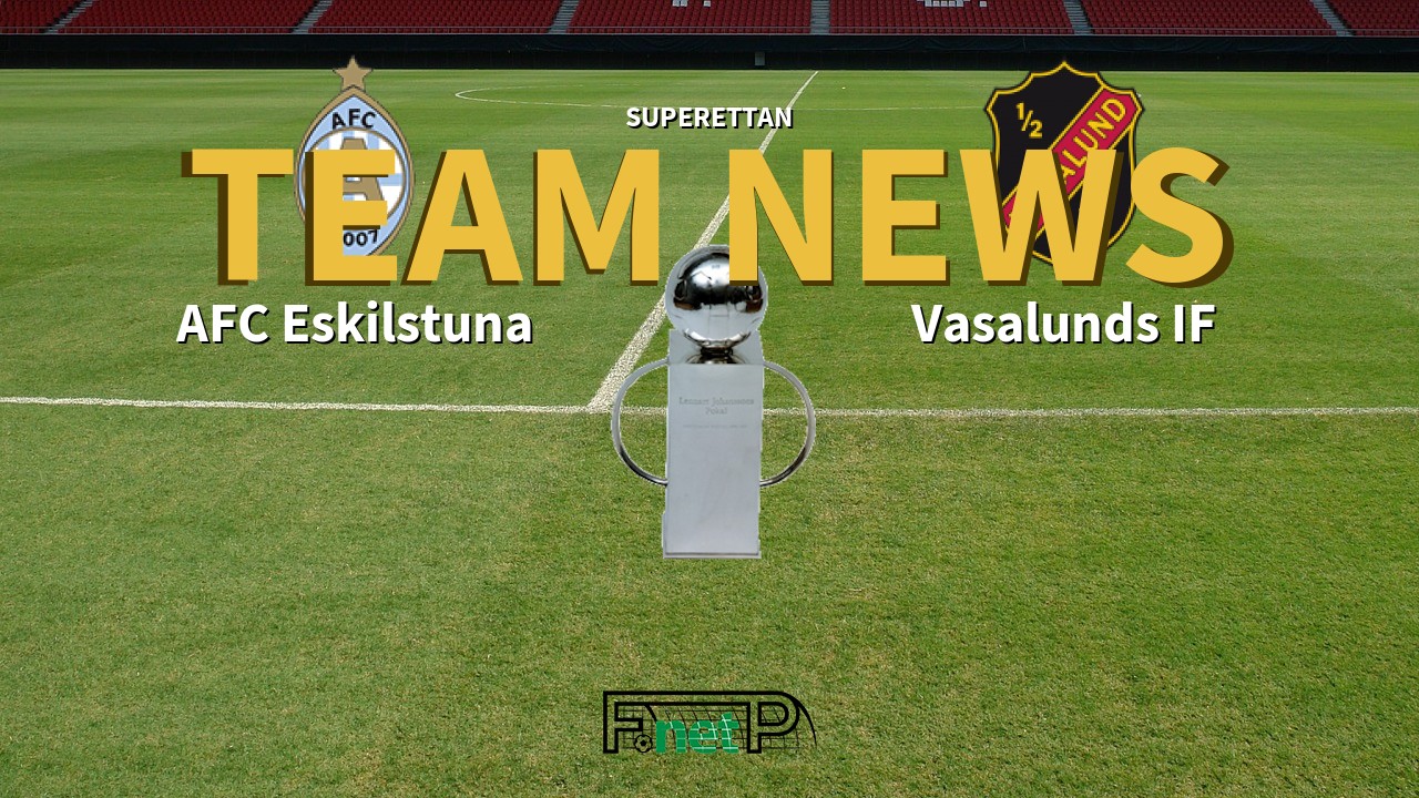 Superettan News: AFC Eskilstuna vs Vasalunds IF Confirmed Line-ups