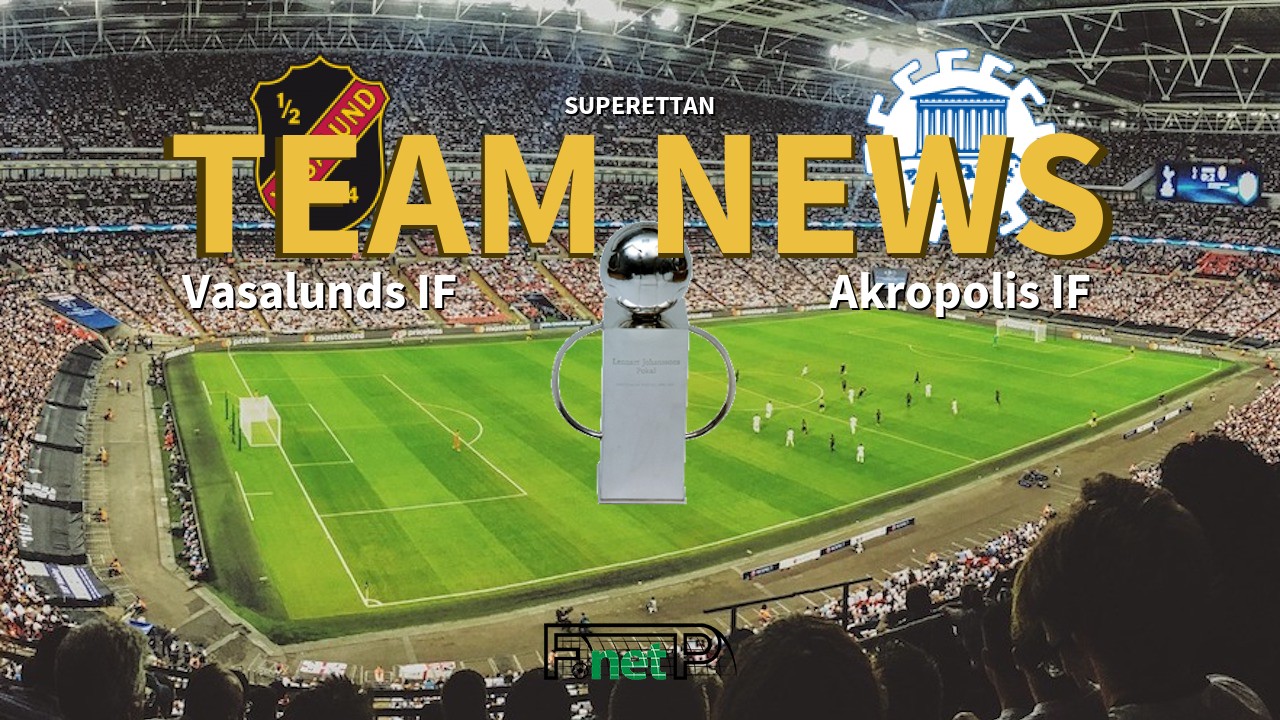Superettan News: Vasalunds IF vs Akropolis IF Confirmed Line-ups