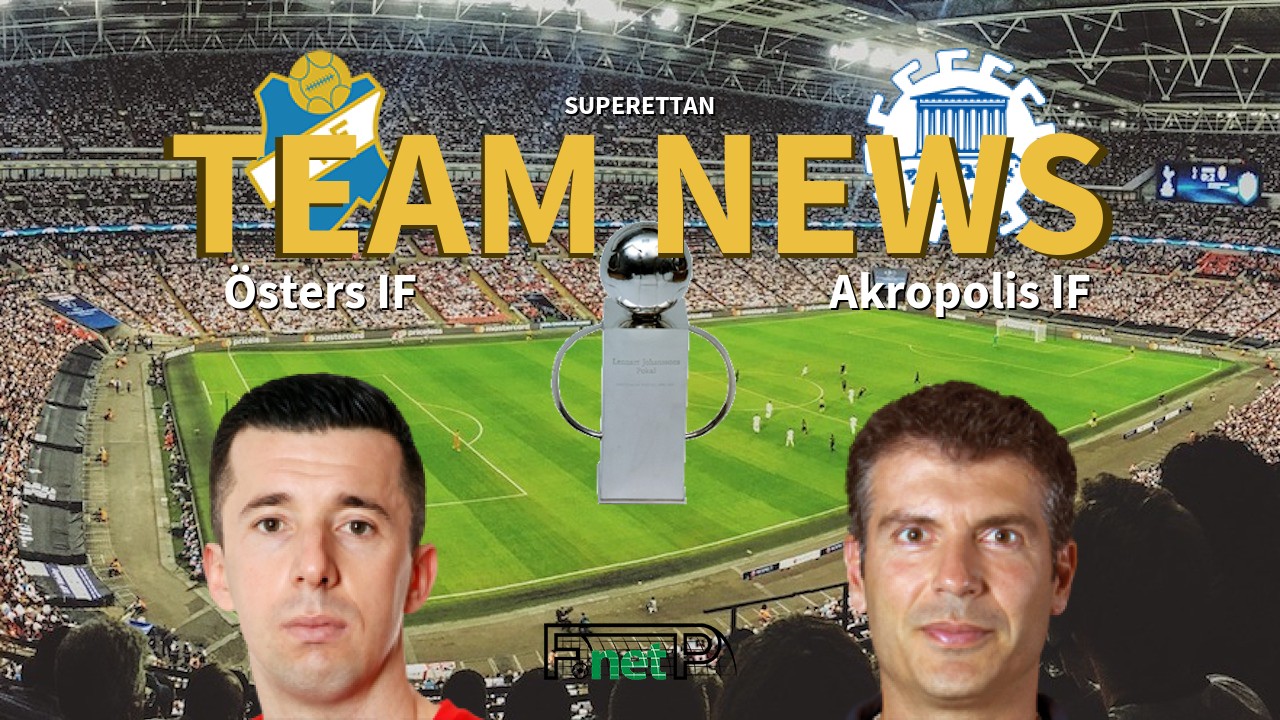 Superettan News: Östers IF vs Akropolis IF Confirmed Line-ups