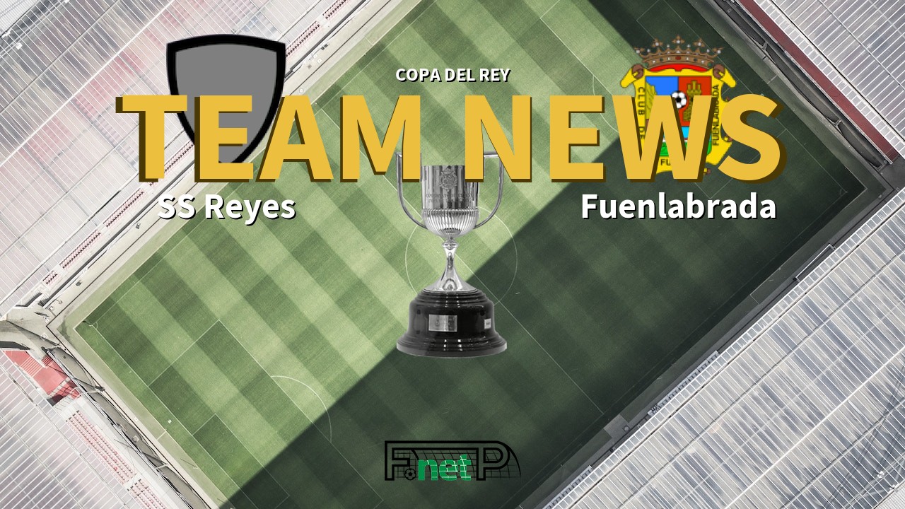 Copa del Rey News: S.S. Reyes vs Fuenlabrada Confirmed Line-ups