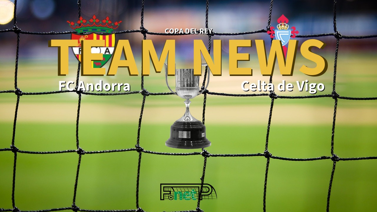 Copa del Rey News: FC Andorra vs Celta Vigo Confirmed Line-ups