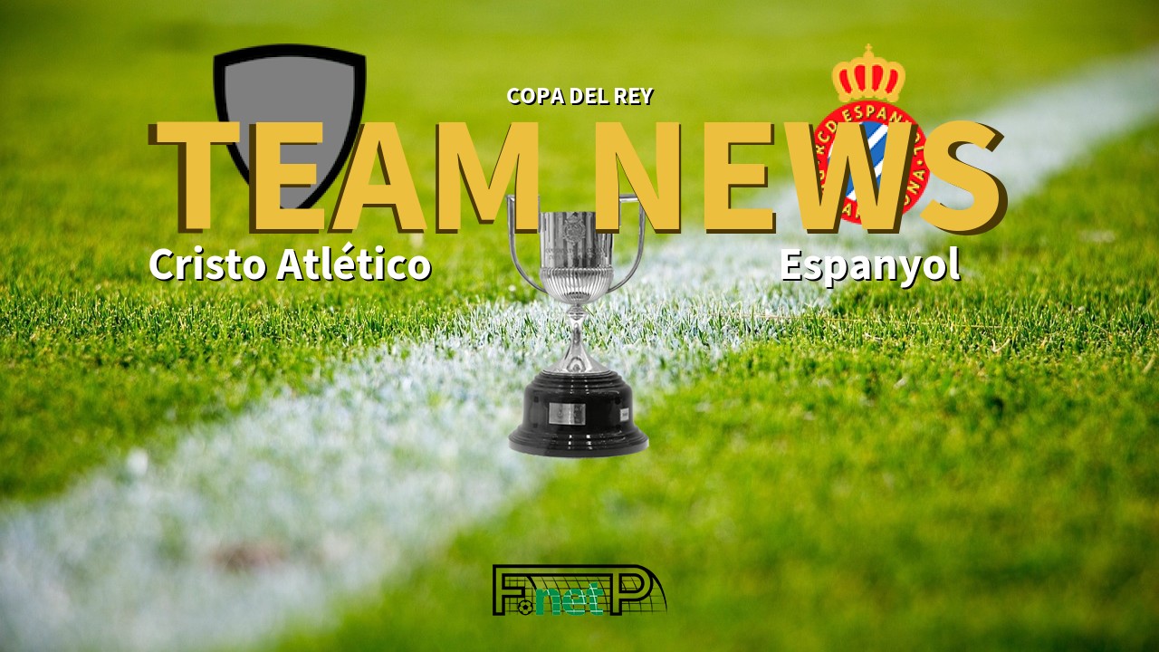 Copa del Rey News: Cristo Atlético vs Espanyol Confirmed Line-ups