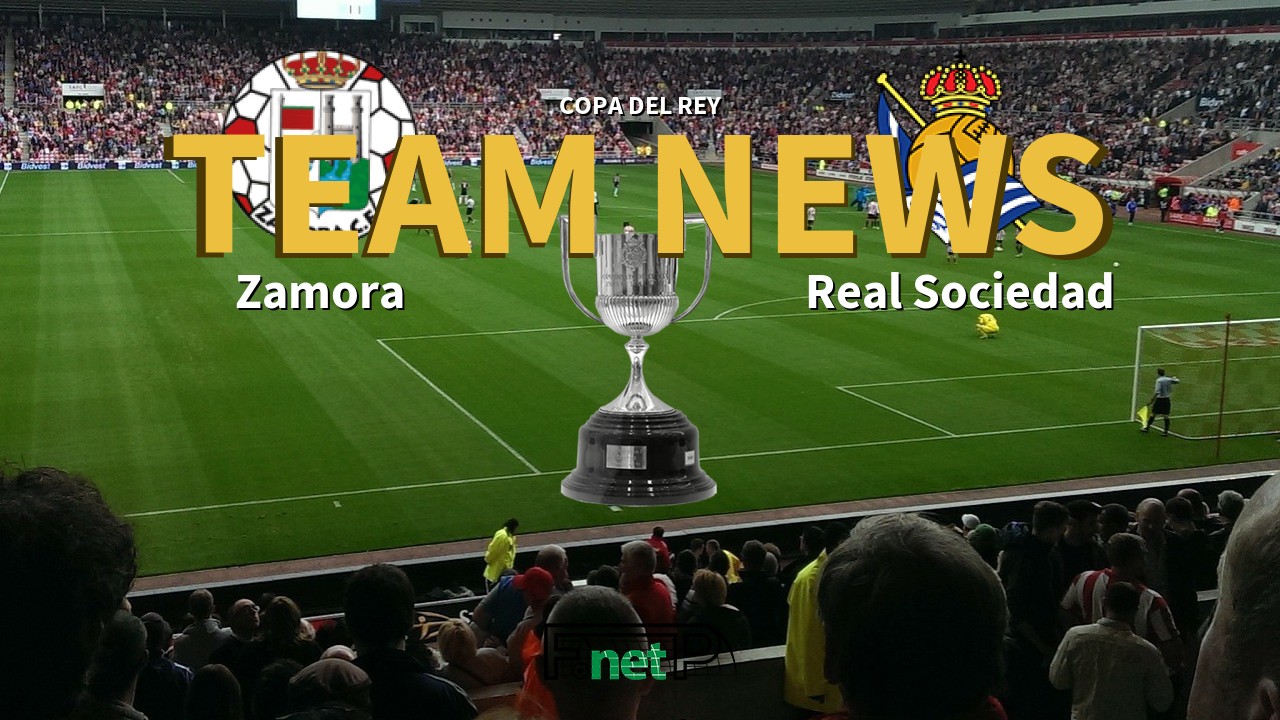 Copa del Rey News: Zamora vs Real Sociedad Confirmed Line-ups