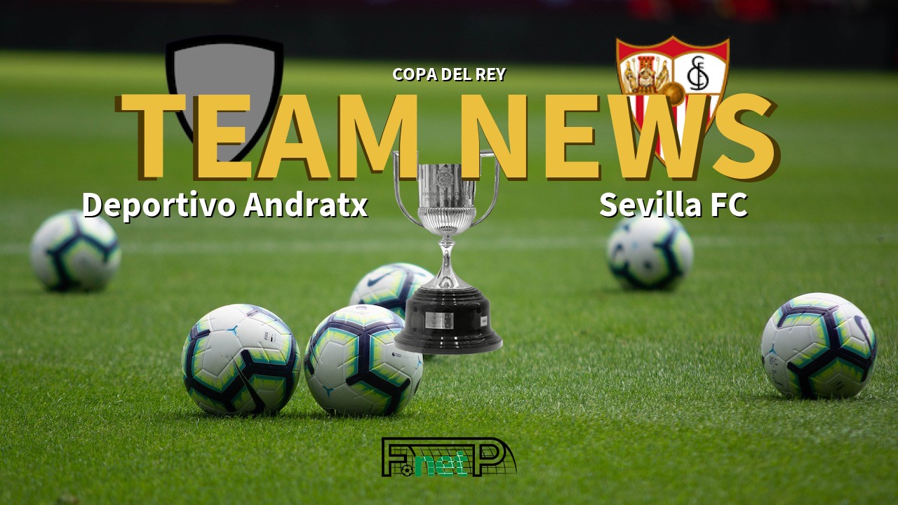 Copa del Rey News: Deportivo Andratx vs Sevilla Confirmed Line-ups