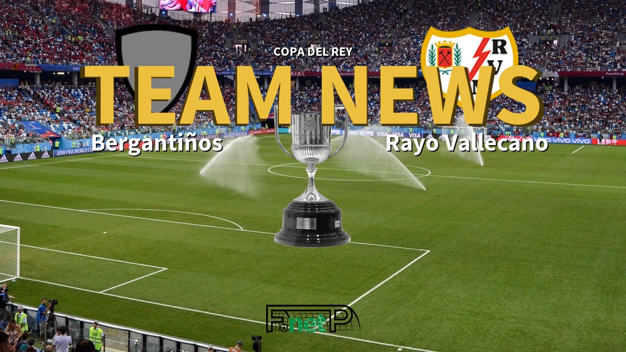 Copa del Rey News: Bergantiños vs Rayo Vallecano Confirmed Line-ups