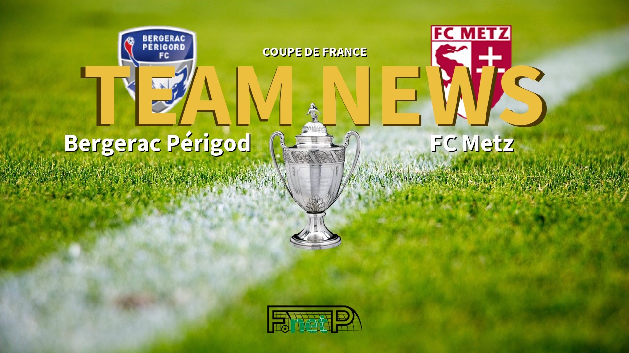 Coupe De France News: Bergerac Périgod vs Metz Confirmed Line-ups