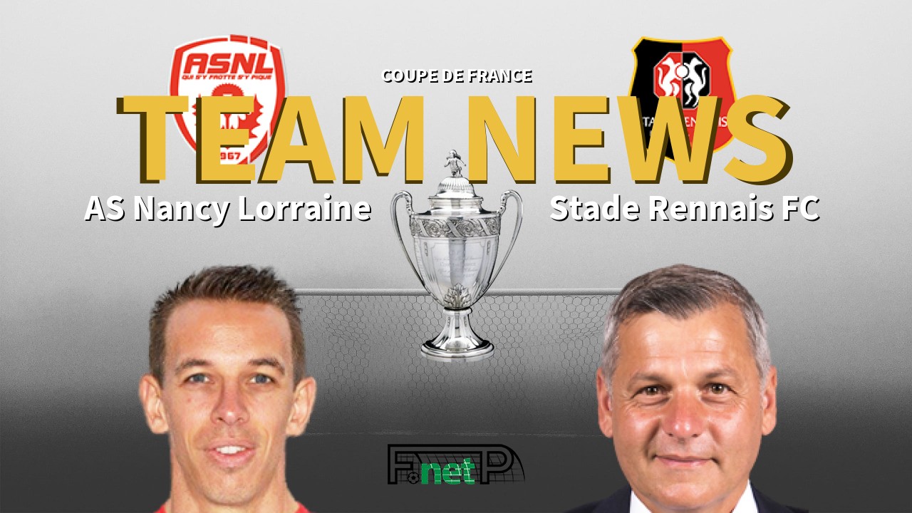 Coupe De France News: AS Nancy Lorraine vs Rennes Confirmed Line-ups