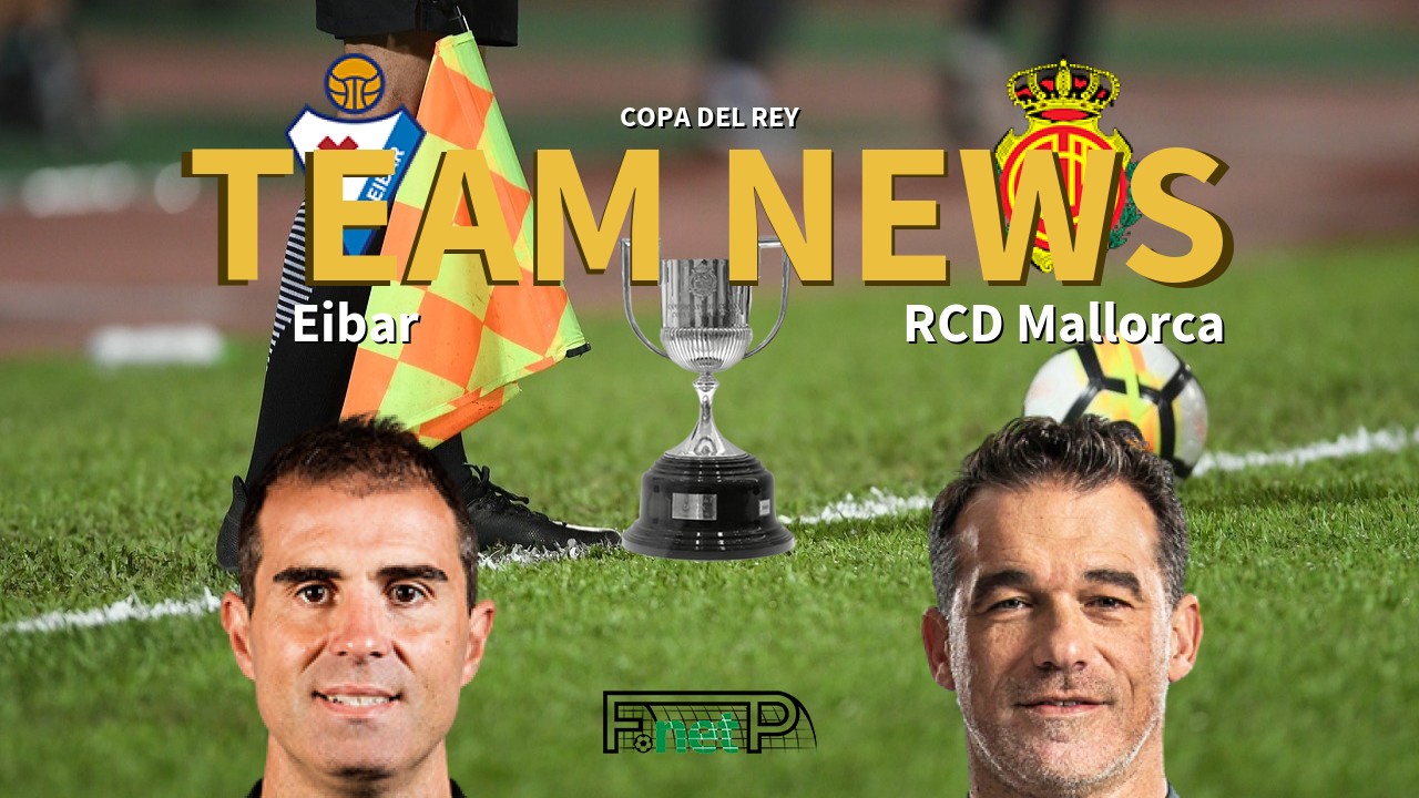 Copa del Rey News: Eibar vs Mallorca Confirmed Line-ups