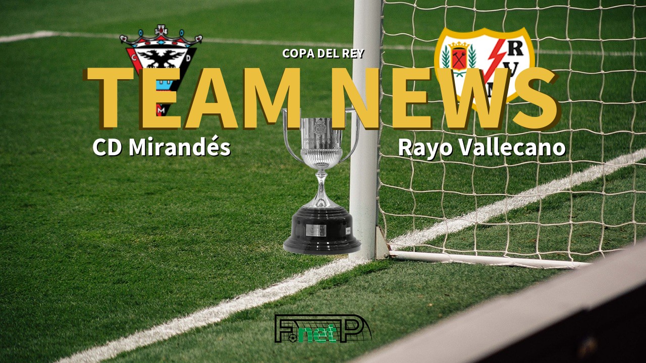Copa del Rey News: CD Mirandés vs Rayo Vallecano Confirmed Line-ups