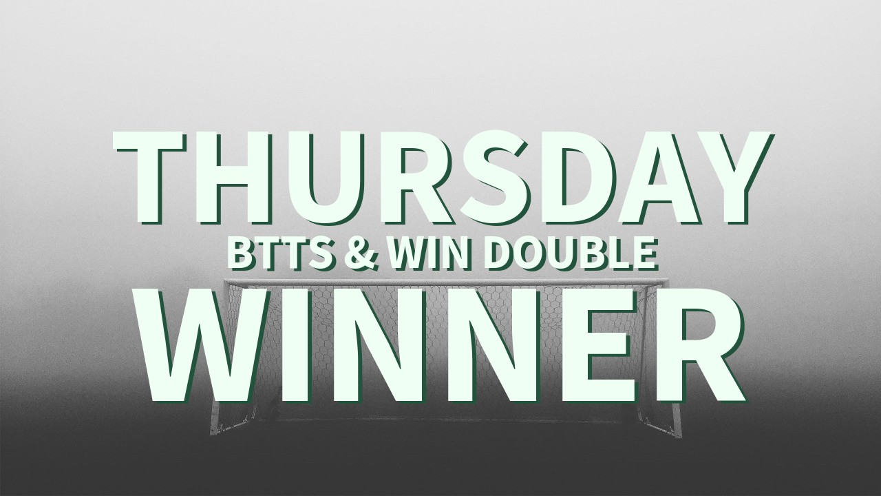 Thursday 7/1 BTTS & Win Double Lands!