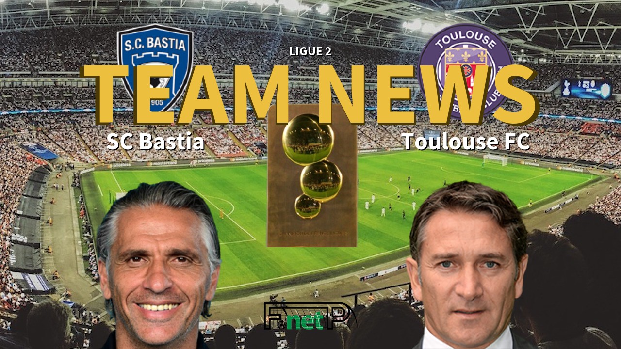 Ligue 2 News: SC Bastia vs Toulouse Confirmed Line-ups