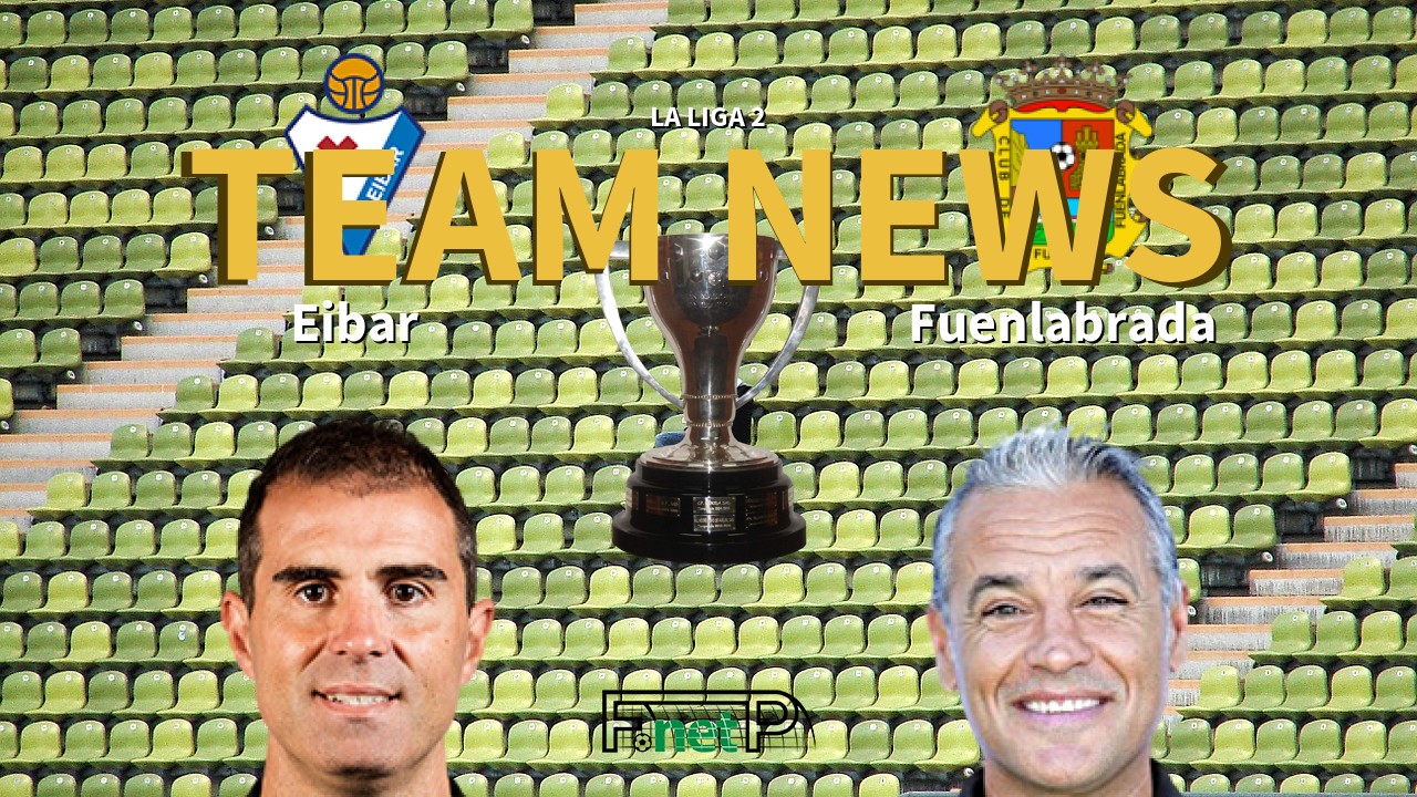 La Liga 2 News: Eibar vs Fuenlabrada Confirmed Line-ups