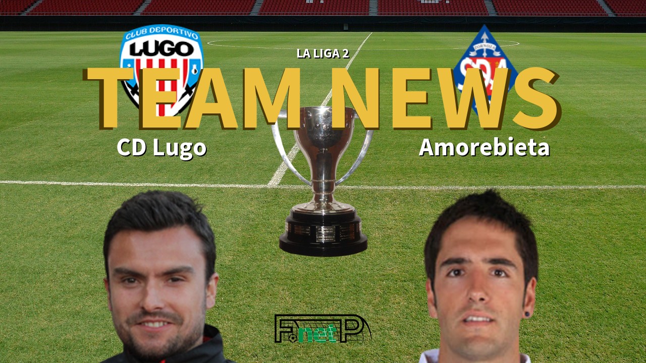 La Liga 2 News: CD Lugo vs Amorebieta Confirmed Line-ups