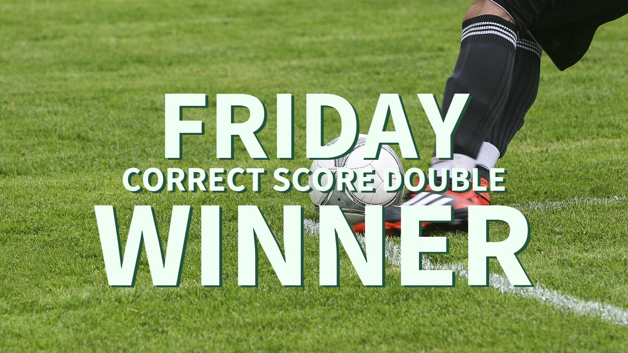 Friday 41/1 Correct score Double Lands!