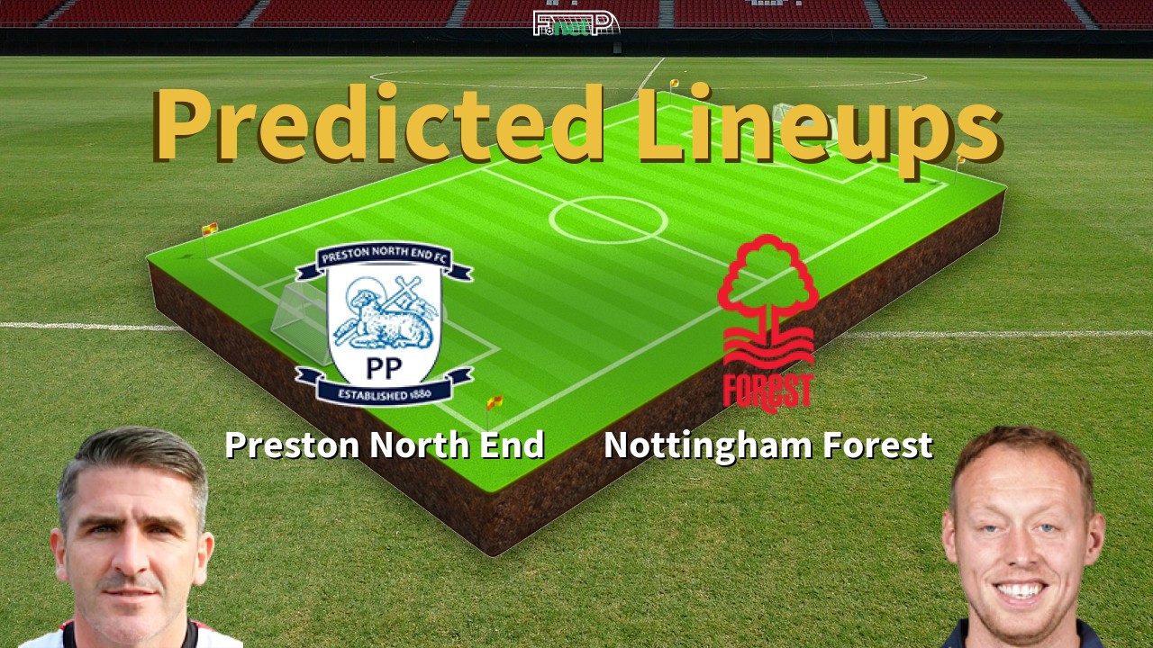Predicted Lineups and Player Updates for Preston North End vs Nottingham Forest 22/02/22 - Championship News