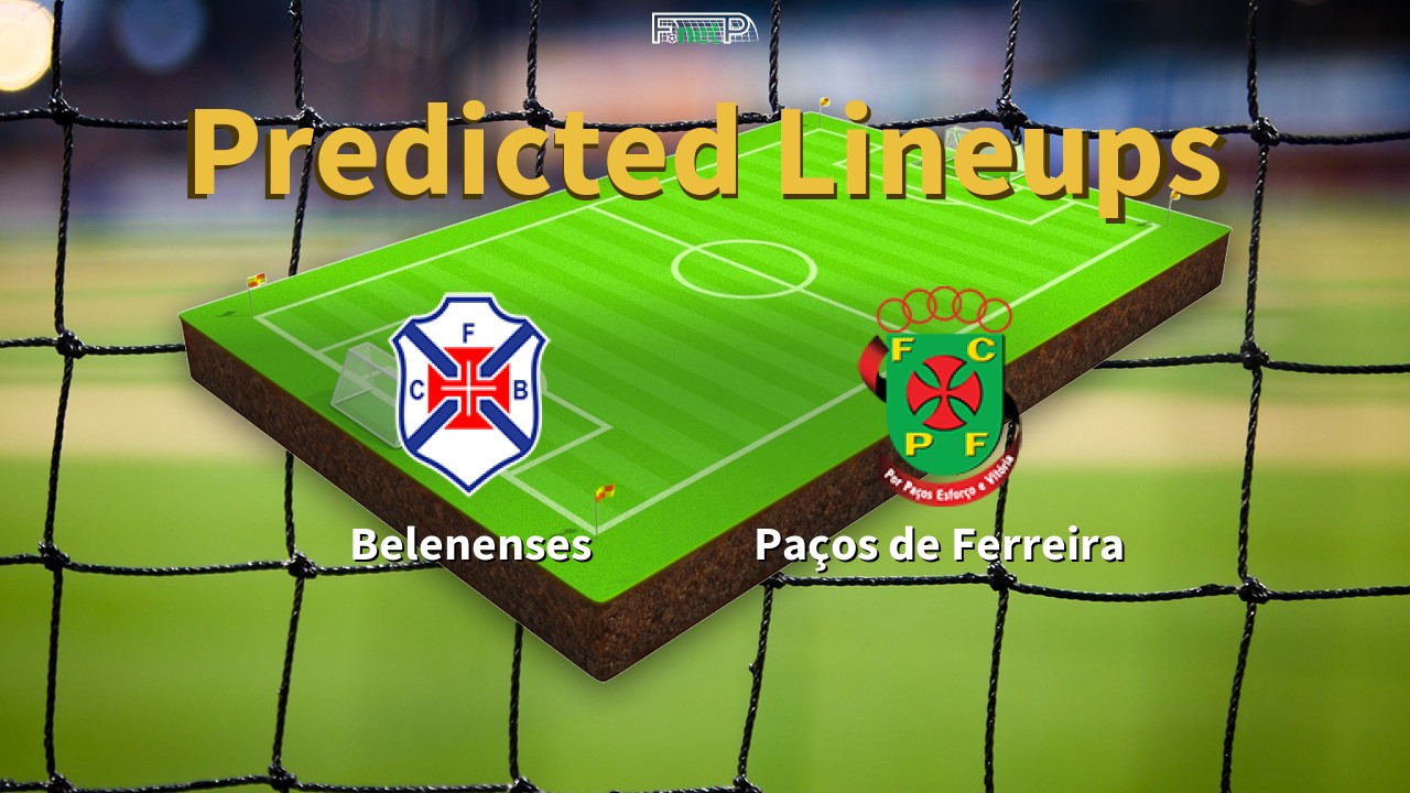 Predicted Lineups and Player Updates for Belenenses vs Paços de Ferreira 25/02/22 - Primeira Liga News