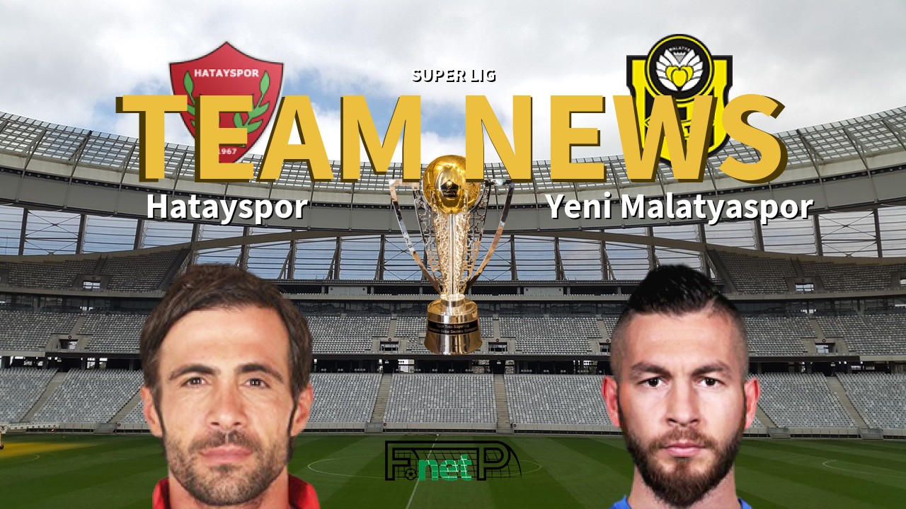 Super Lig News: Hatayspor vs Yeni Malatyaspor Confirmed Line-ups