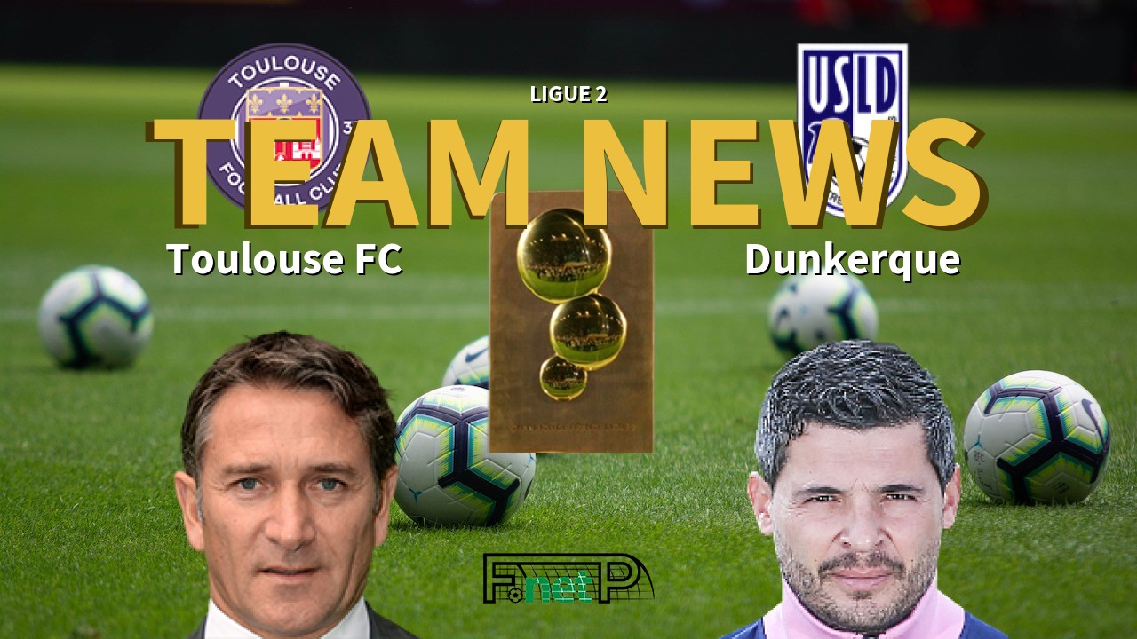 Ligue 2 News: Toulouse vs USL Dunkerque Confirmed Line-ups