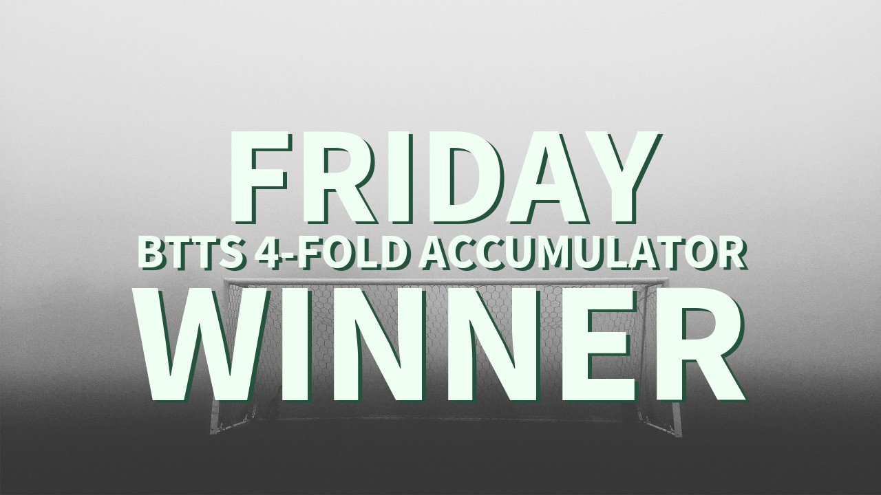 Friday 6/1 BTTS 4-Fold Accumulator Success!
