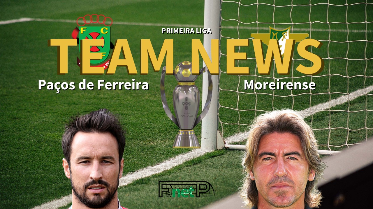 Primeira Liga News: Paços de Ferreira vs Moreirense Confirmed Line-ups