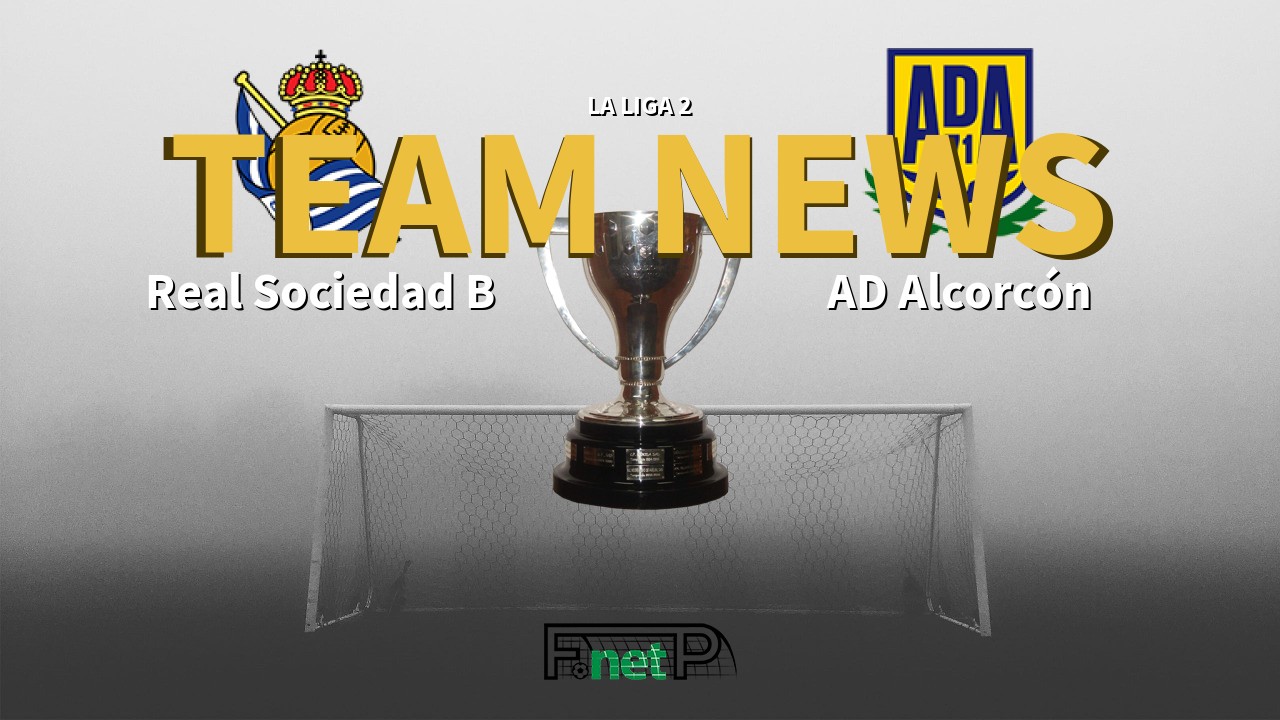 La Liga 2 News: Real Sociedad B vs AD Alcorcón Confirmed Line-ups
