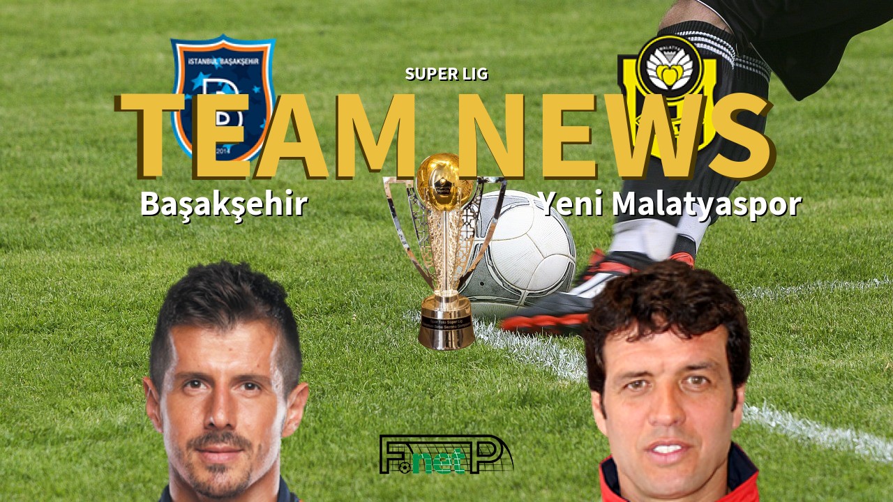 Super Lig News: İstanbul Başakşehir vs Yeni Malatyaspor Confirmed Line-ups