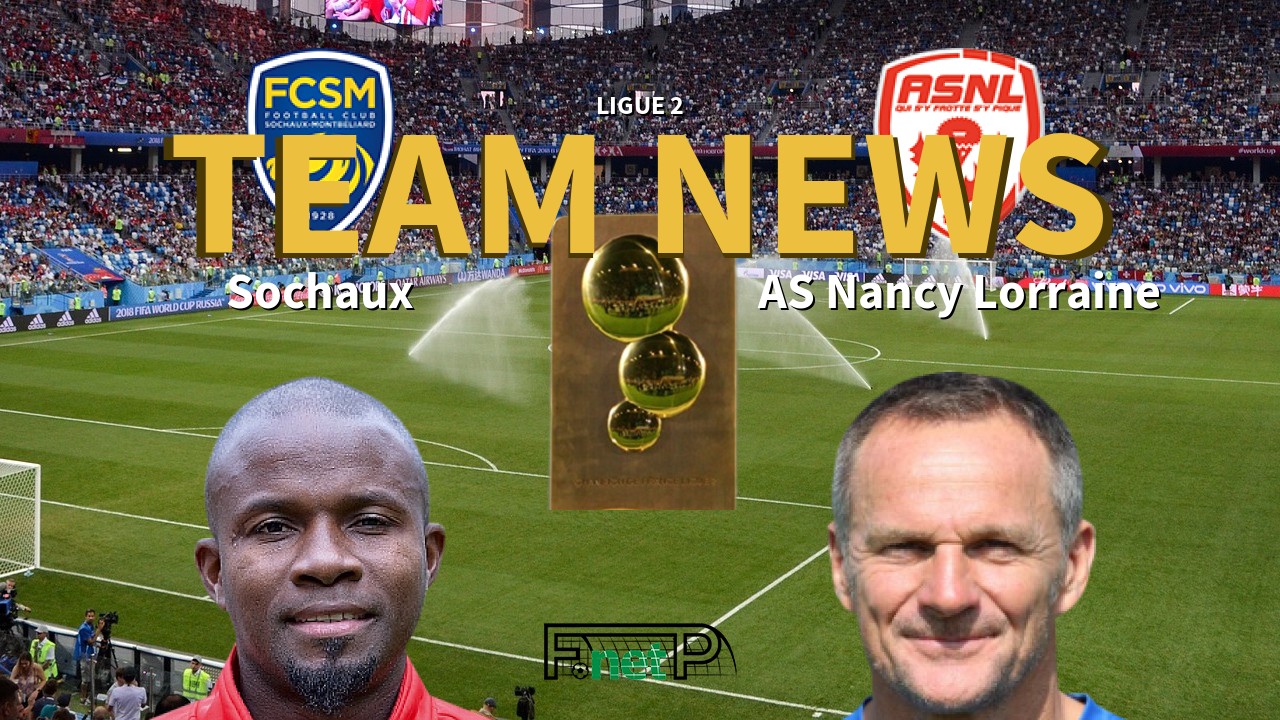 Ligue 2 News: Sochaux vs AS Nancy Lorraine Confirmed Line-ups