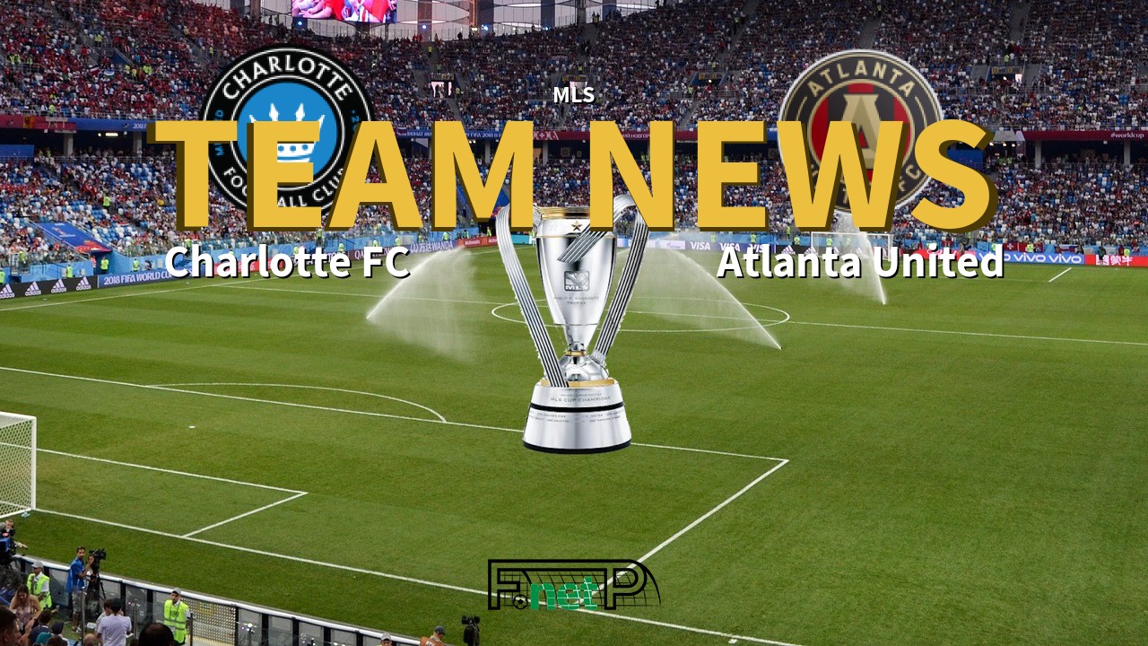 Mls News Charlotte Fc Vs Atlanta United Confirmed Line Ups