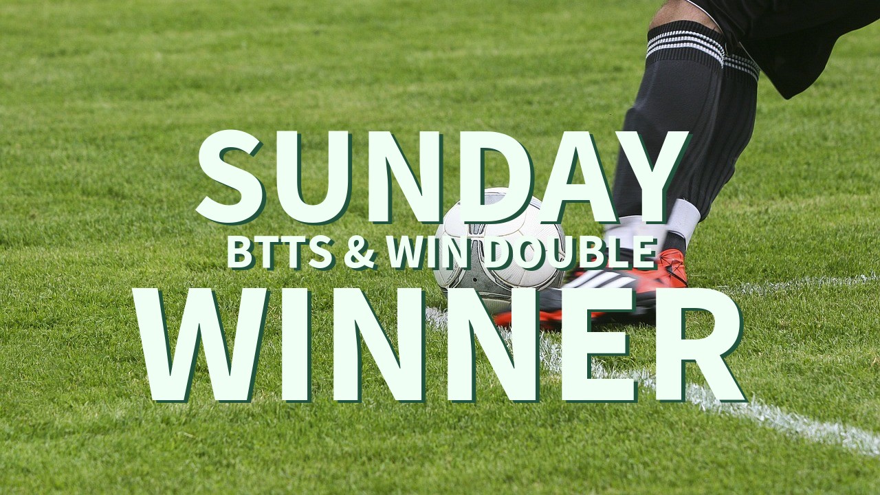 Sunday 7/1 BTTS & Win Double Lands!