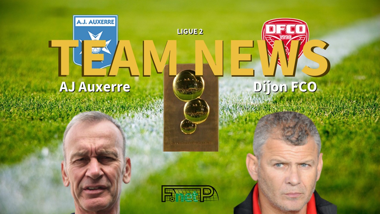 Ligue 2 News: AJ Auxerre vs Dijon Confirmed Line-ups