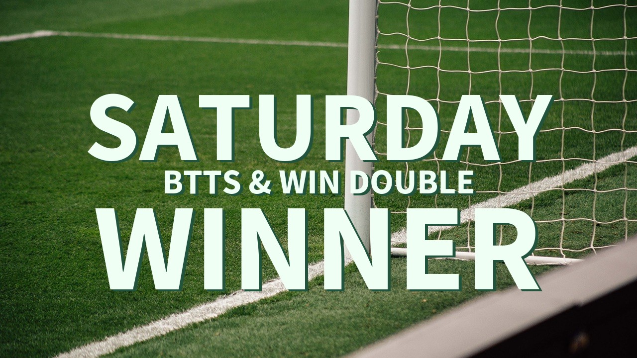Saturday 4/1 BTTS & Win Double Success!