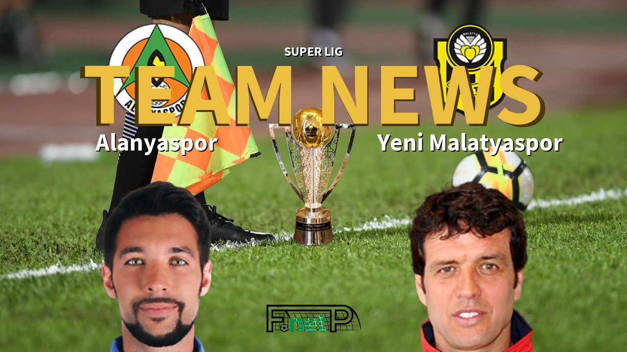 Super Lig News: Alanyaspor vs Yeni Malatyaspor Confirmed Line-ups