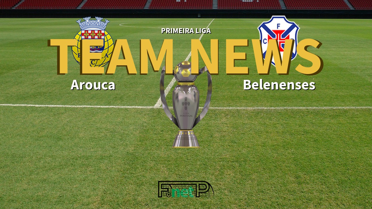 Primeira Liga News: Arouca vs Belenenses Confirmed Line-ups