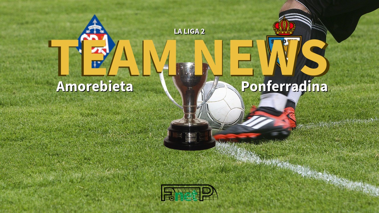 La Liga 2 News: Amorebieta vs Ponferradina Confirmed Line-ups