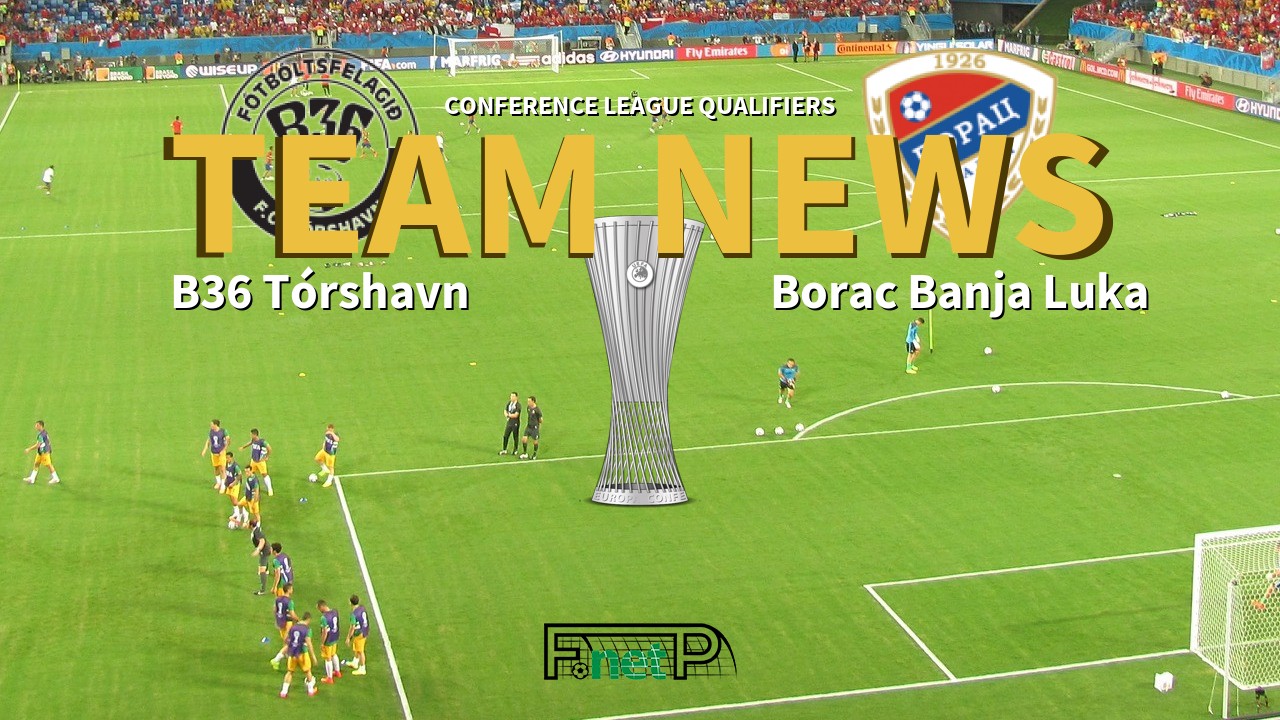 Conference League Qualifiers News: B36 Tórshavn vs Borac Banja Luka Confirmed Line-ups