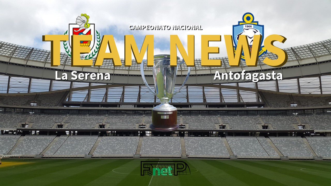Campeonato Nacional News: Deportes La Serena vs Deportes Antofagasta Confirmed Line-ups