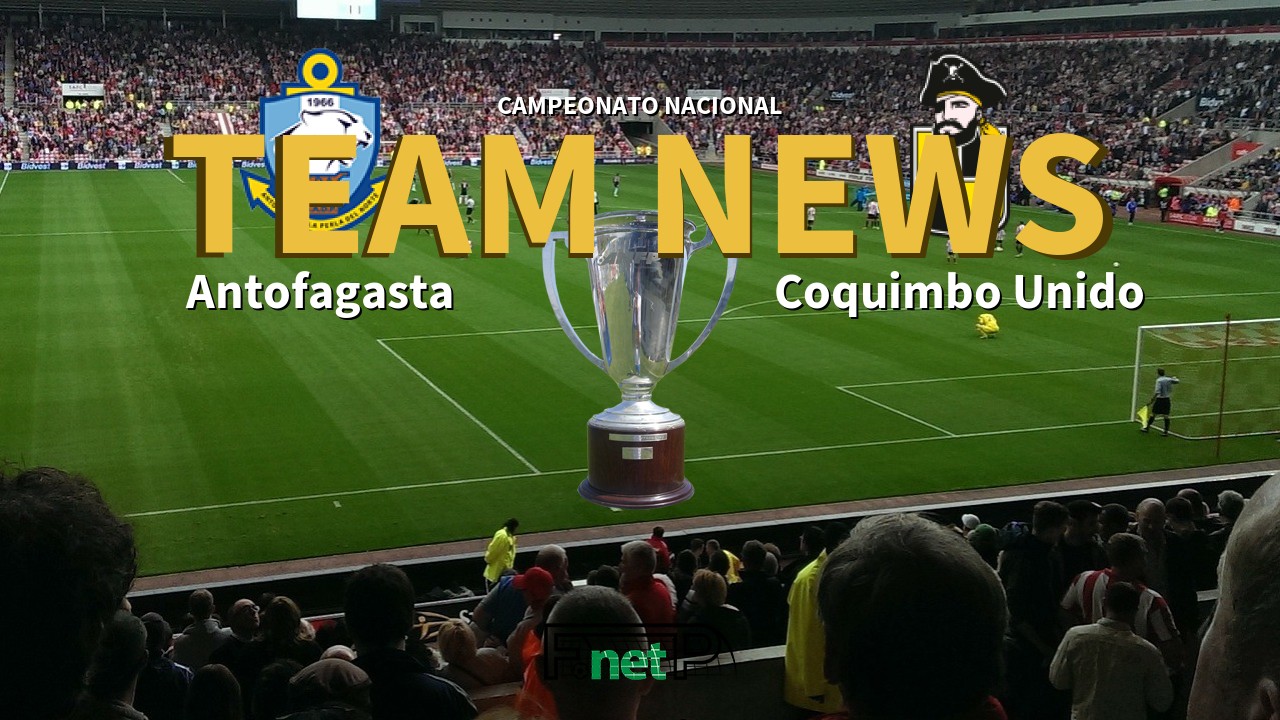Campeonato Nacional News: Deportes Antofagasta vs Coquimbo Unido Confirmed Line-ups