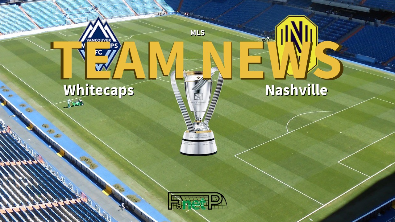 MLS News: Vancouver Whitecaps vs Nashville Confirmed Line-ups