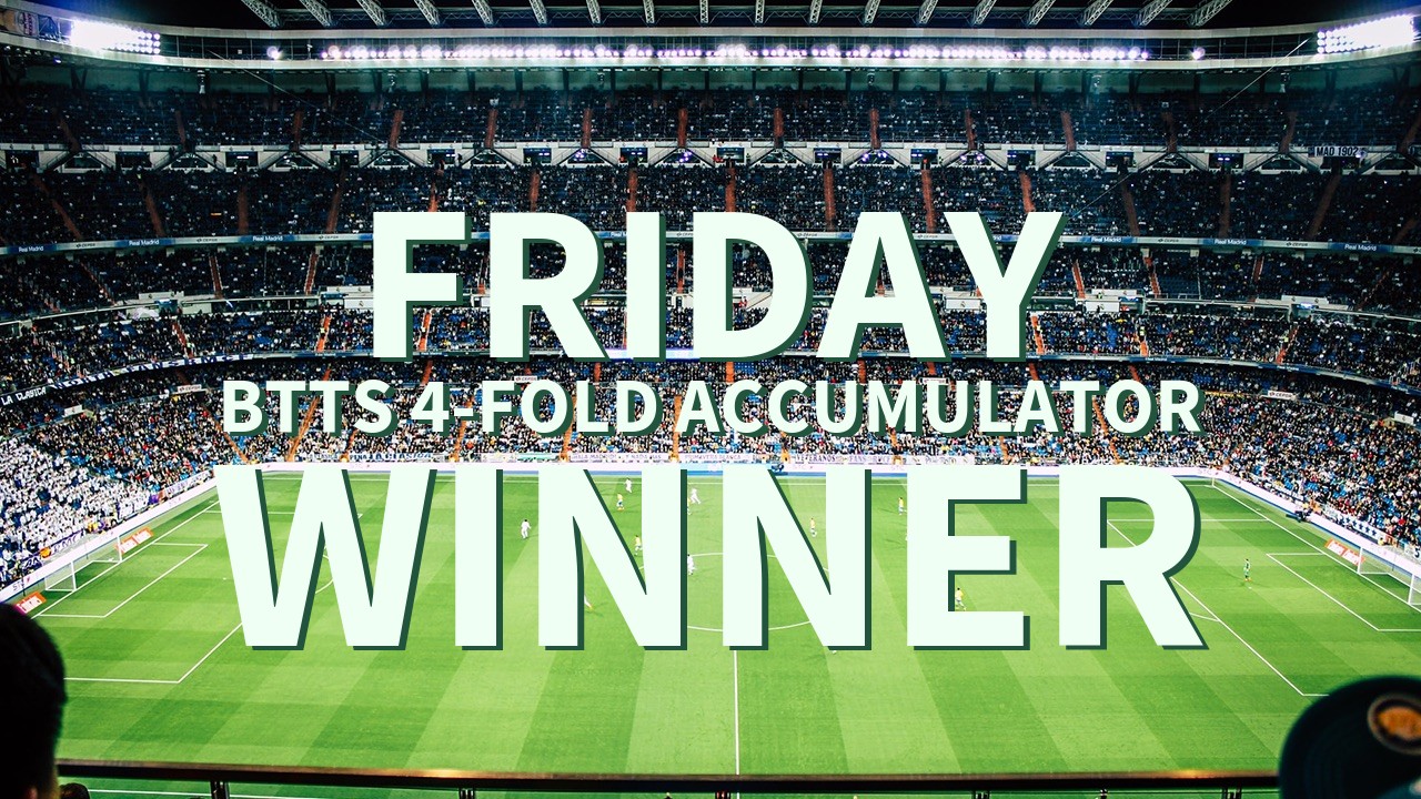 Friday 4/1 BTTS 4-Fold Accumulator Wins!