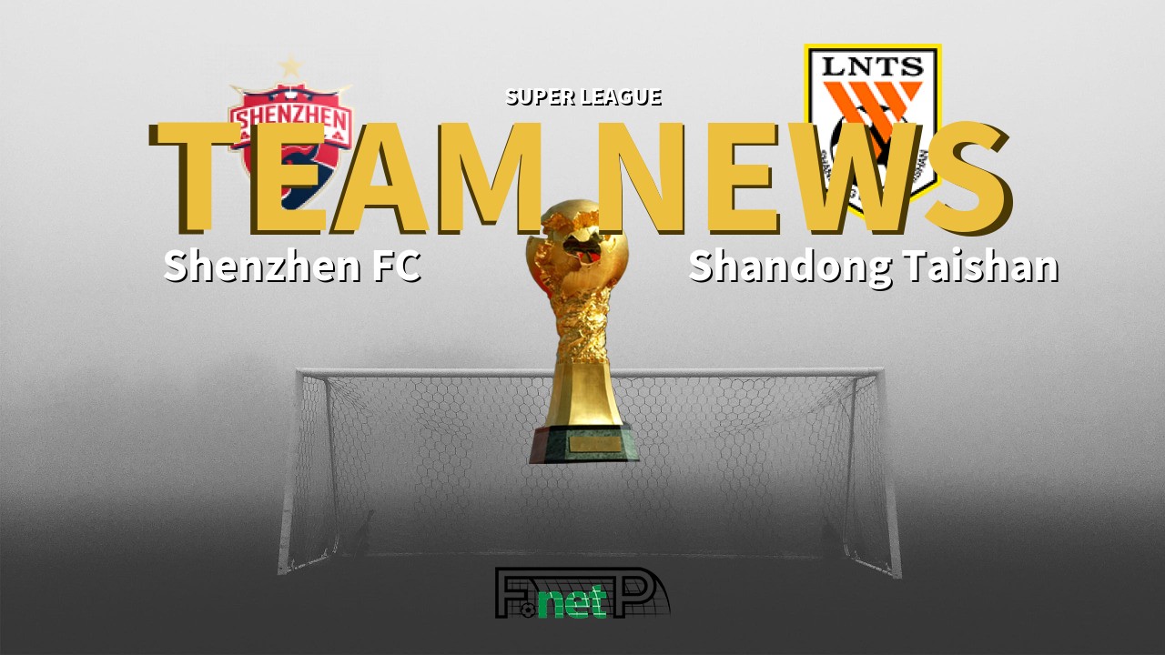 Super League News: Shenzhen FC vs Shandong Luneng Confirmed Line-ups