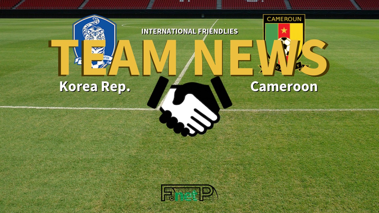 International Friendlies News: Korea Republic vs Cameroon Confirmed Line-ups