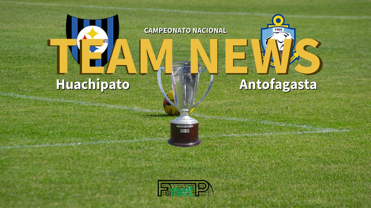 Campeonato Nacional News: Huachipato vs Deportes Antofagasta Confirmed Line-ups