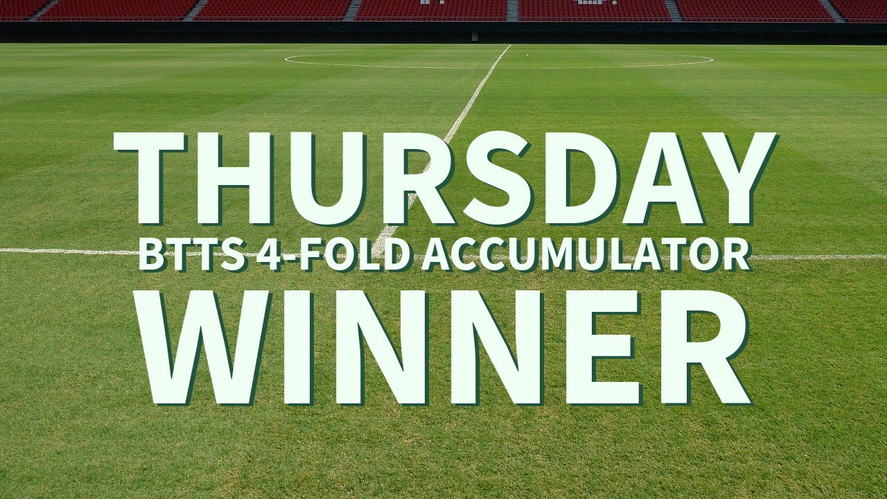 Thursday 7/1 BTTS 4-Fold Accumulator Lands!