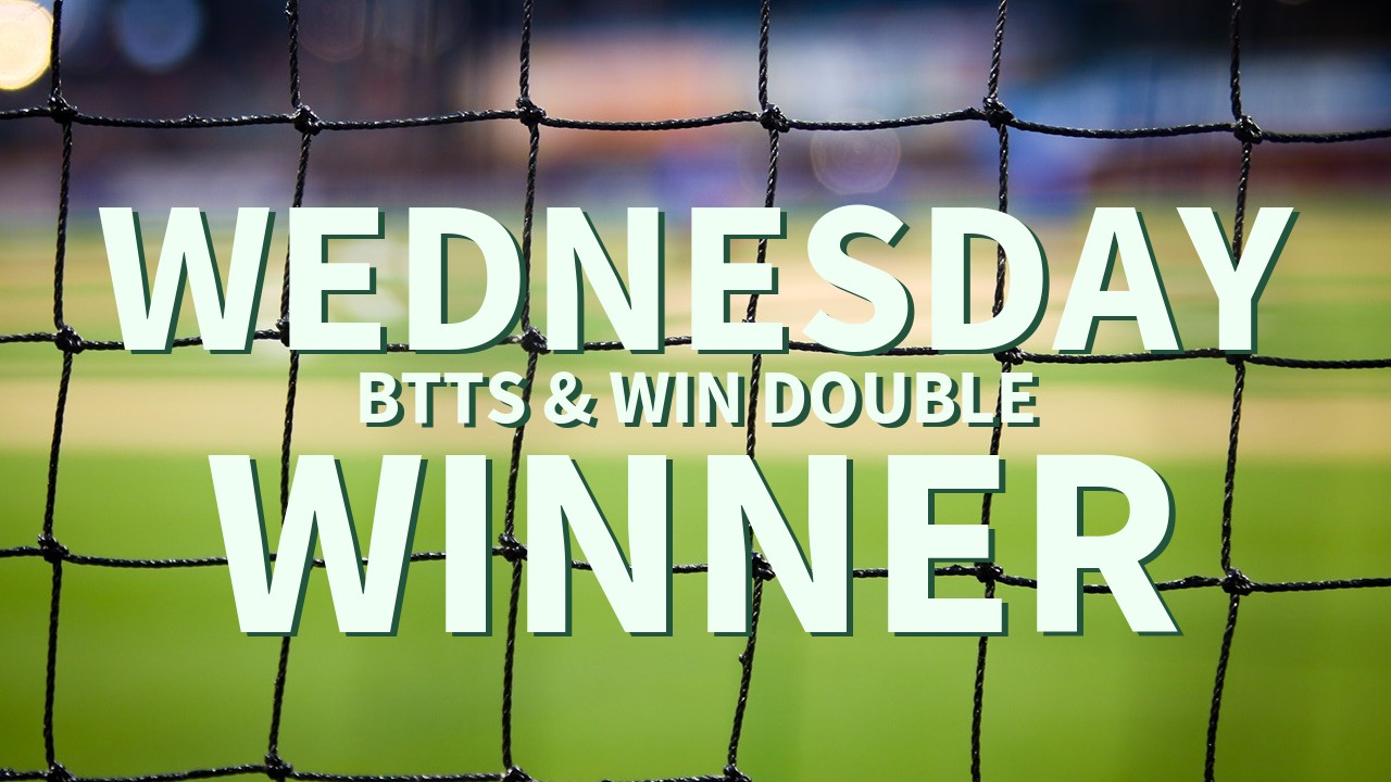 Wednesday 5/1 BTTS & Win Double Wins!
