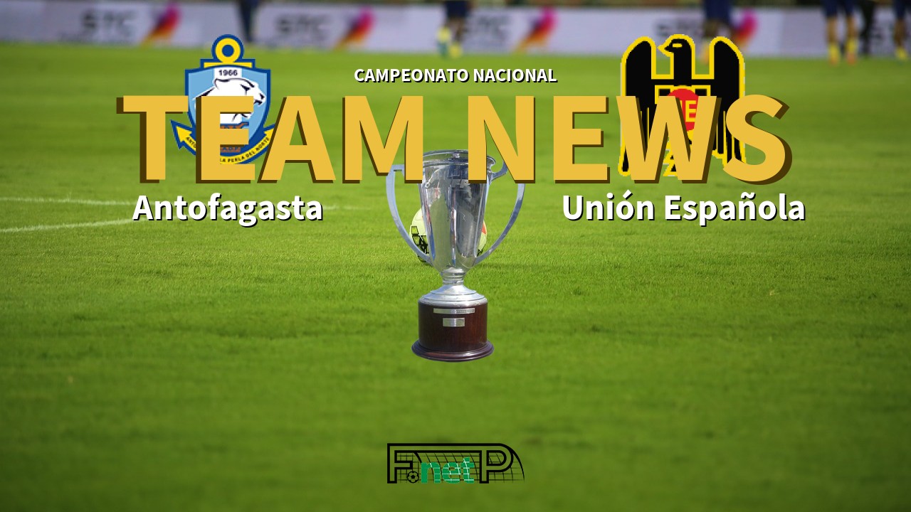 Campeonato Nacional News: Deportes Antofagasta vs Unión Española Confirmed Line-ups