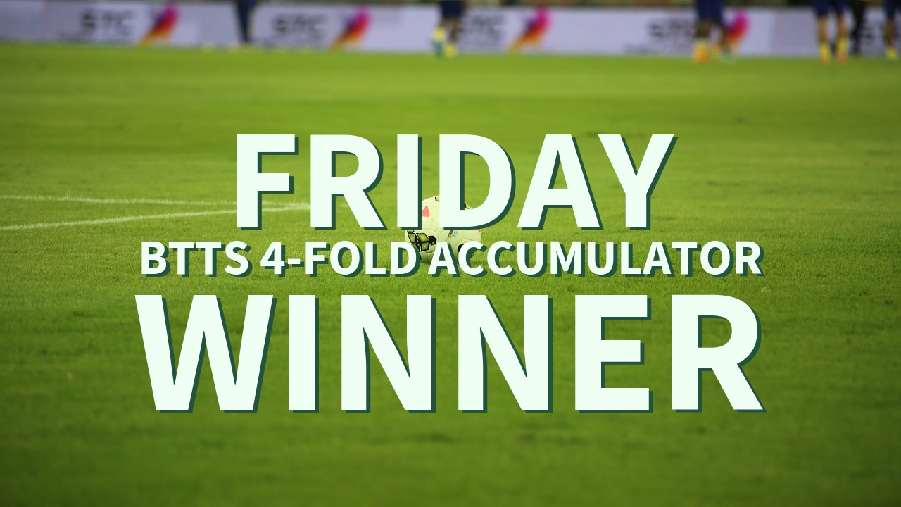Friday 4/1 BTTS 4-Fold Accumulator Comes In!