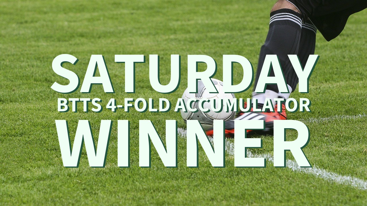 Saturday 6/1 BTTS 4-Fold Accumulator Wins!