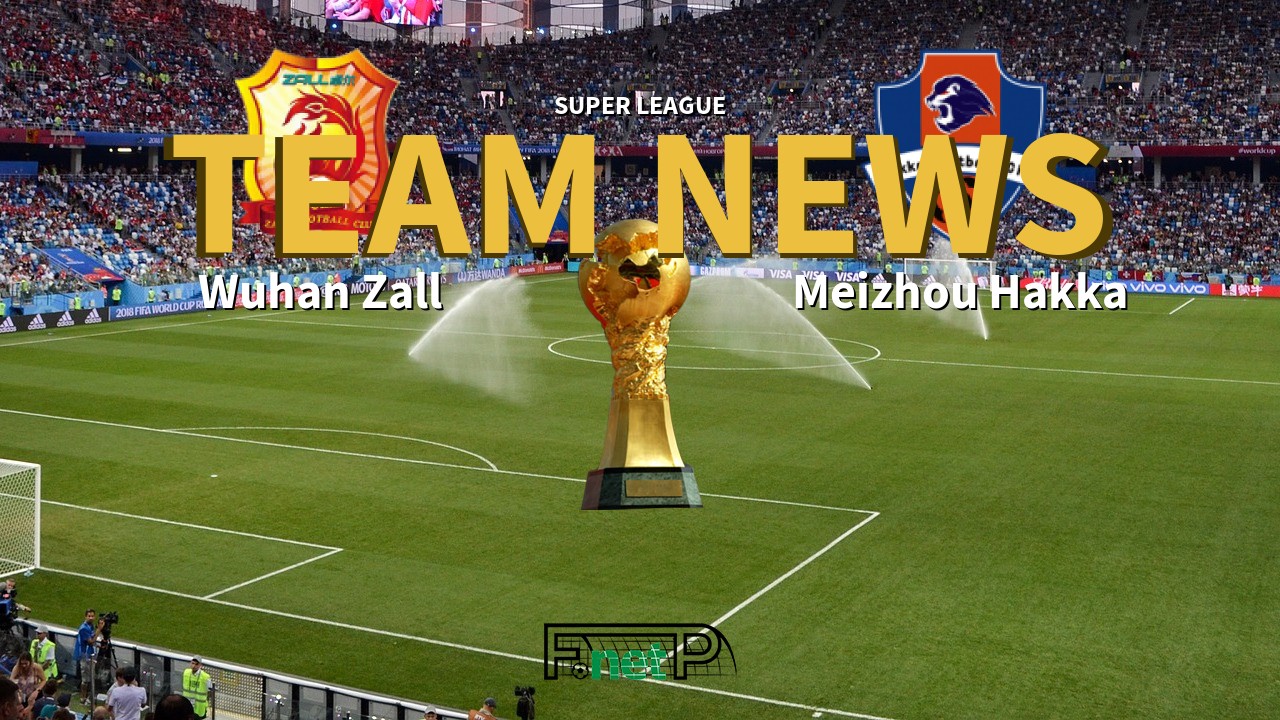 Super League News: Wuhan Zall vs Meizhou Hakka Confirmed Line-ups