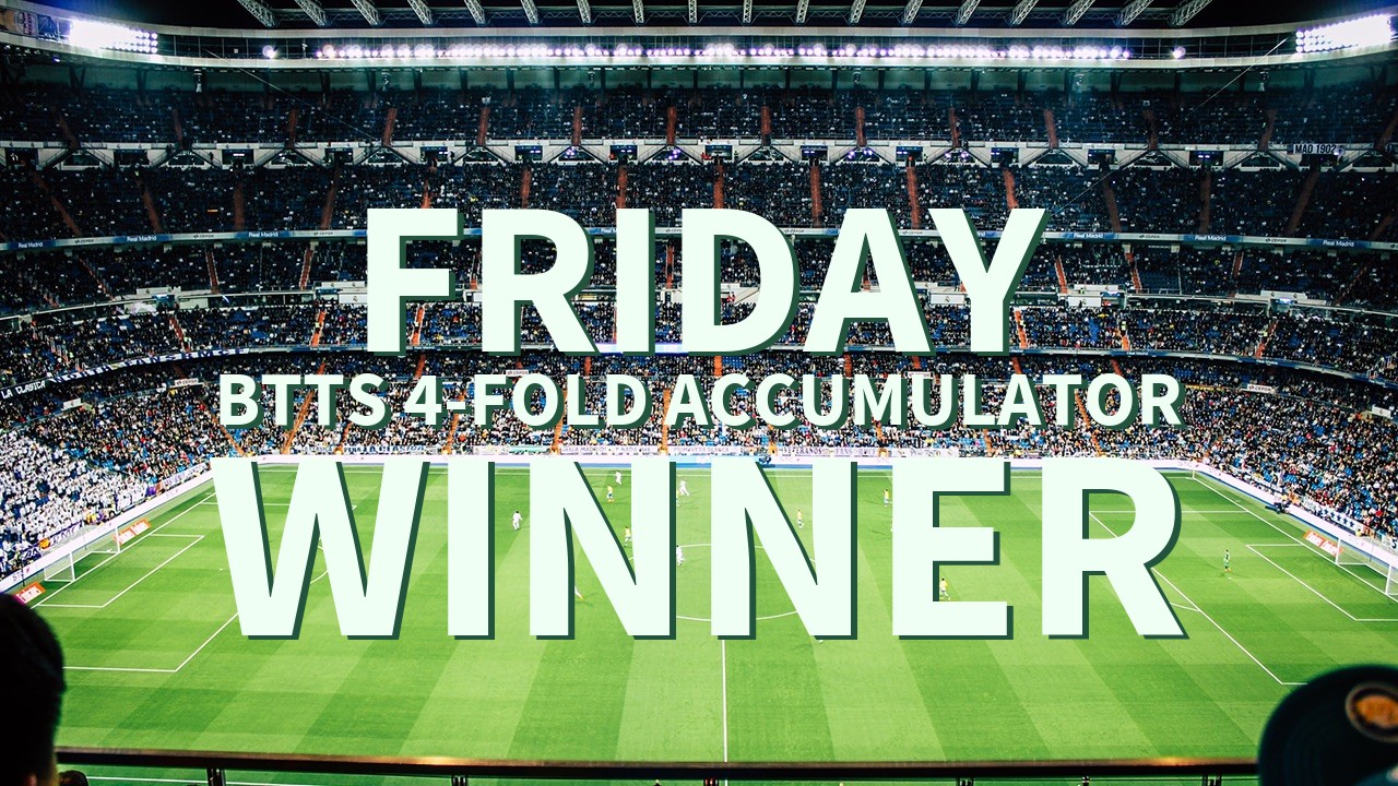 Friday 4/1 BTTS 4-Fold Accumulator Comes In!